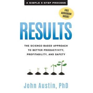 Results: The Science-Based Approach to Better Productivity, Profitability, and S